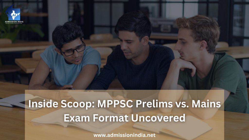 Inside Scoop: MPPSC Prelims vs. Mains Exam Format Uncovered